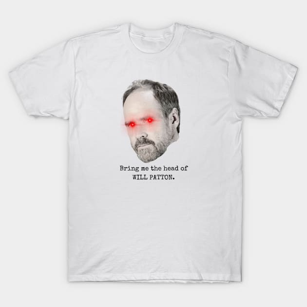 Bring me the head of Will Patton T-Shirt by Bad Movies Rule